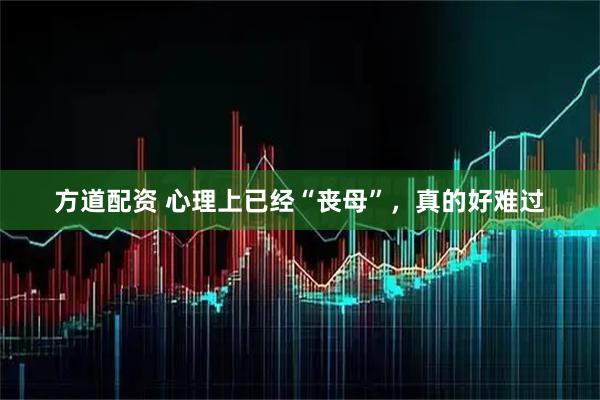 方道配资 心理上已经“丧母”，真的好难过