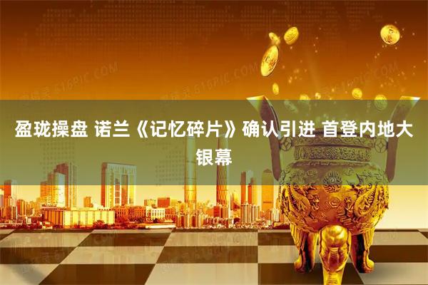 盈珑操盘 诺兰《记忆碎片》确认引进 首登内地大银幕